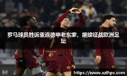 罗马球员胜诉重返德甲老东家，继续征战欧洲足坛
