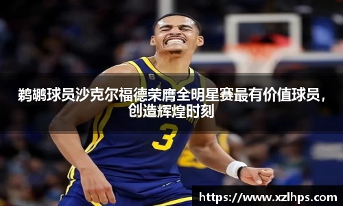 鹈鹕球员沙克尔福德荣膺全明星赛最有价值球员，创造辉煌时刻