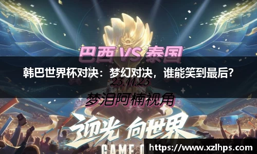 韩巴世界杯对决：梦幻对决，谁能笑到最后？
